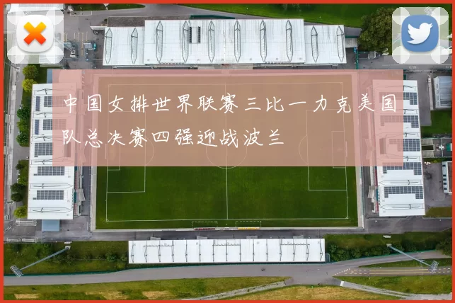 中国女排世界联赛三比一力克美国队总决赛四强迎战波兰